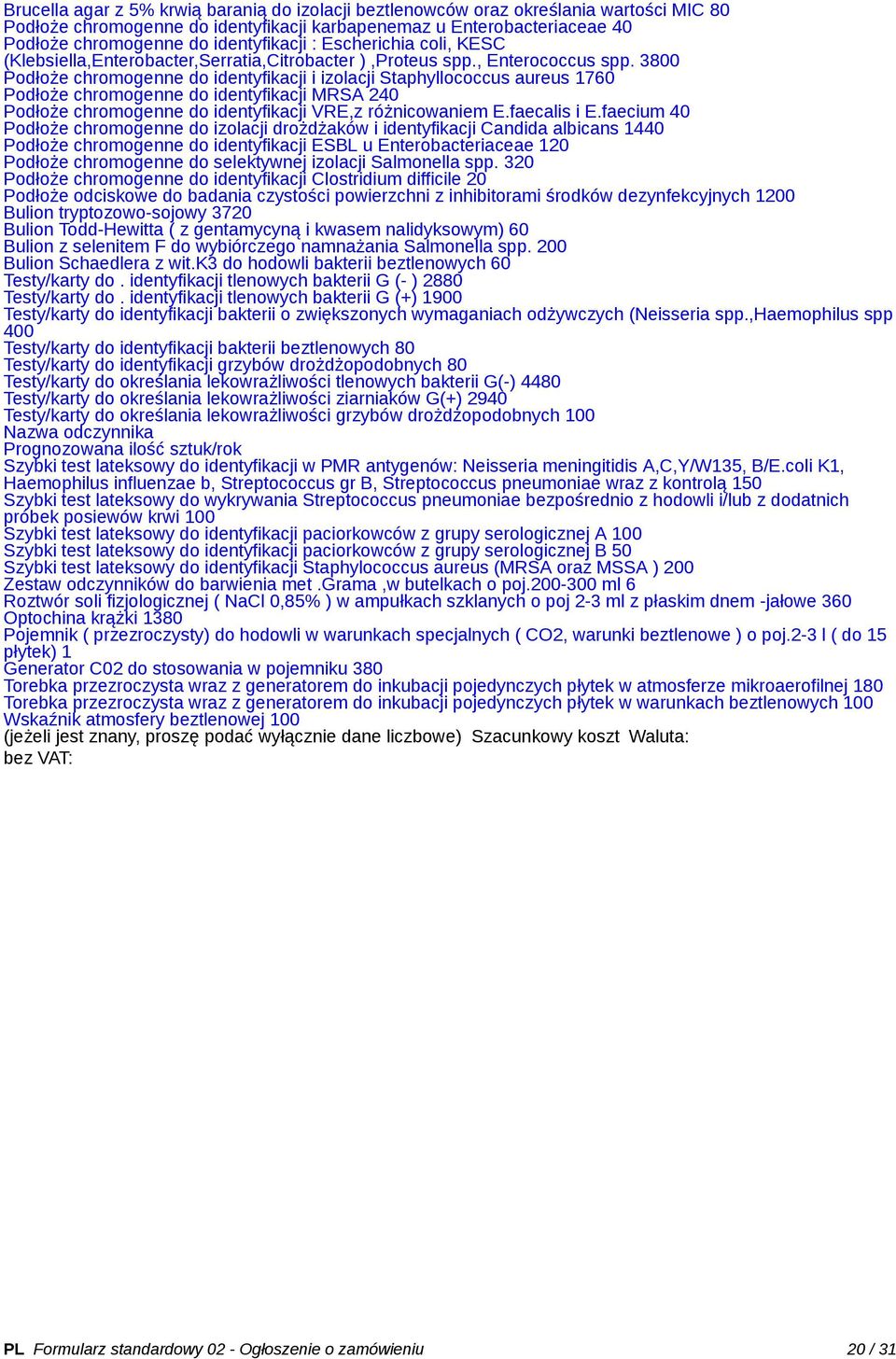 3800 Podłoże chromogenne do identyfikacji i izolacji Staphyllococcus aureus 1760 Podłoże chromogenne do identyfikacji MRSA 240 Podłoże chromogenne do identyfikacji VRE,z różnicowaniem E.faecalis i E.