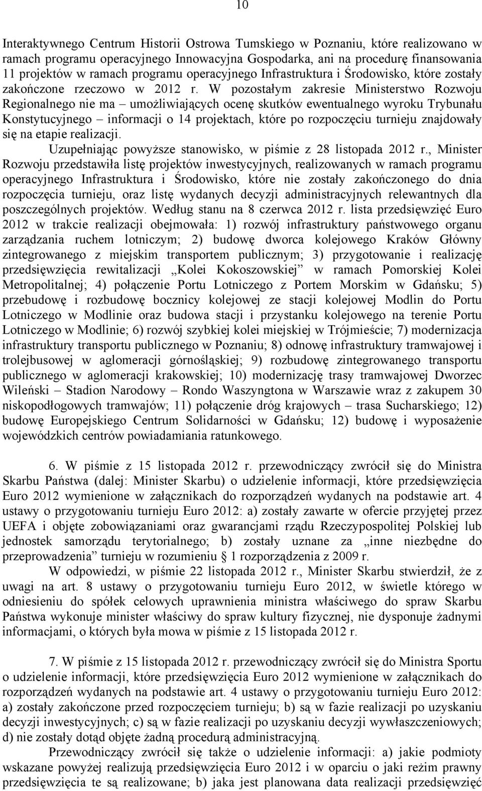 W pozostałym zakresie Ministerstwo Rozwoju Regionalnego nie ma umożliwiających ocenę skutków ewentualnego wyroku Trybunału Konstytucyjnego informacji o 14 projektach, które po rozpoczęciu turnieju