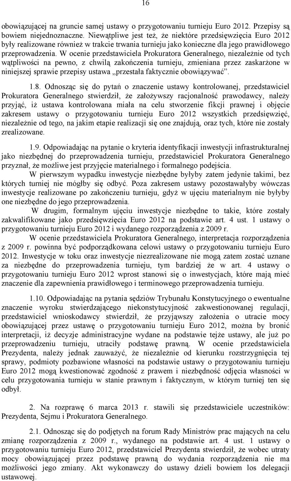 W ocenie przedstawiciela Prokuratora Generalnego, niezależnie od tych wątpliwości na pewno, z chwilą zakończenia turnieju, zmieniana przez zaskarżone w niniejszej sprawie przepisy ustawa przestała