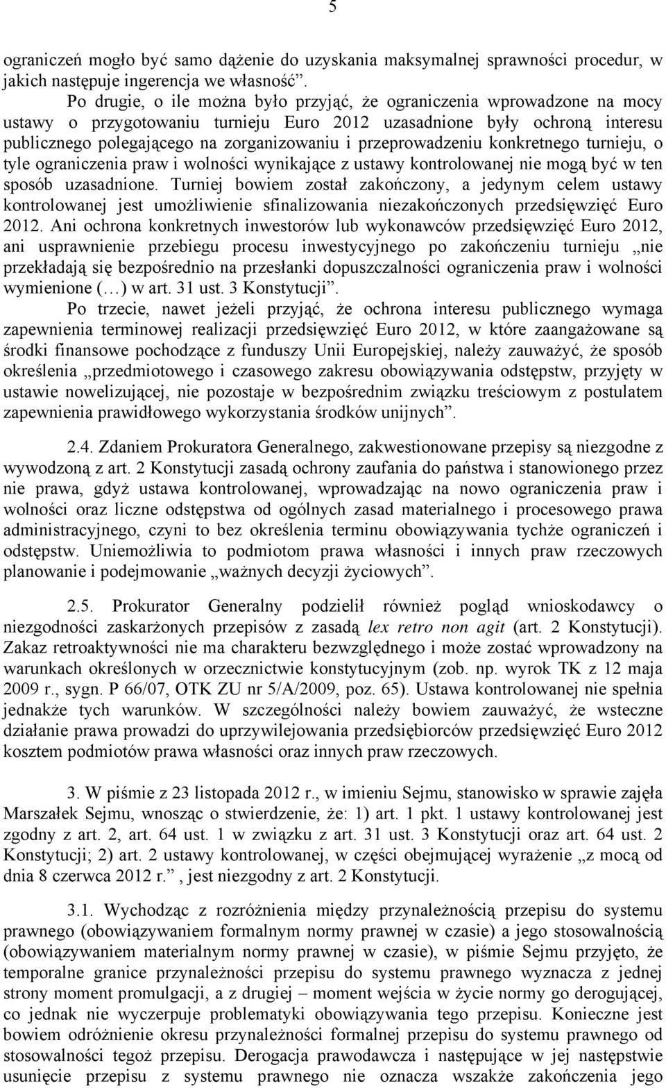 przeprowadzeniu konkretnego turnieju, o tyle ograniczenia praw i wolności wynikające z ustawy kontrolowanej nie mogą być w ten sposób uzasadnione.