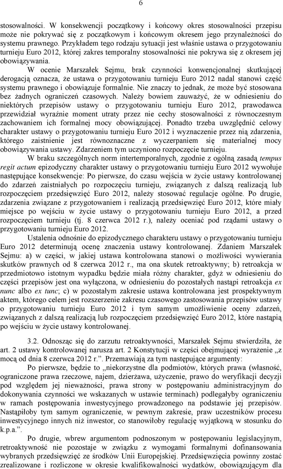 W ocenie Marszałek Sejmu, brak czynności konwencjonalnej skutkującej derogacją oznacza, że ustawa o przygotowaniu turnieju Euro 2012 nadal stanowi część systemu prawnego i obowiązuje formalnie.