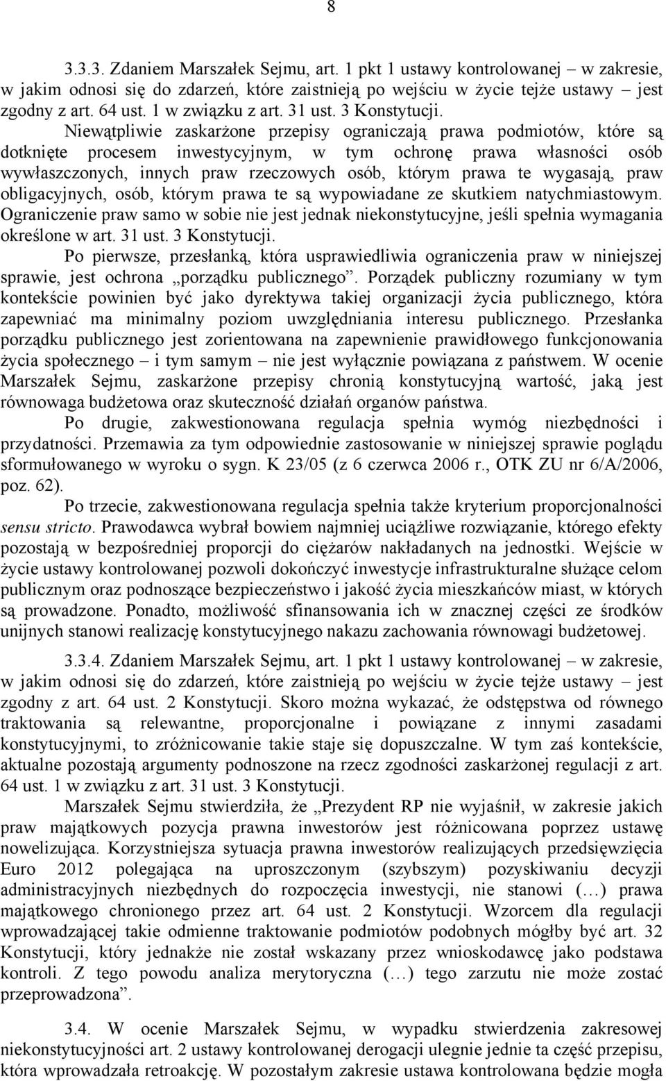 Niewątpliwie zaskarżone przepisy ograniczają prawa podmiotów, które są dotknięte procesem inwestycyjnym, w tym ochronę prawa własności osób wywłaszczonych, innych praw rzeczowych osób, którym prawa