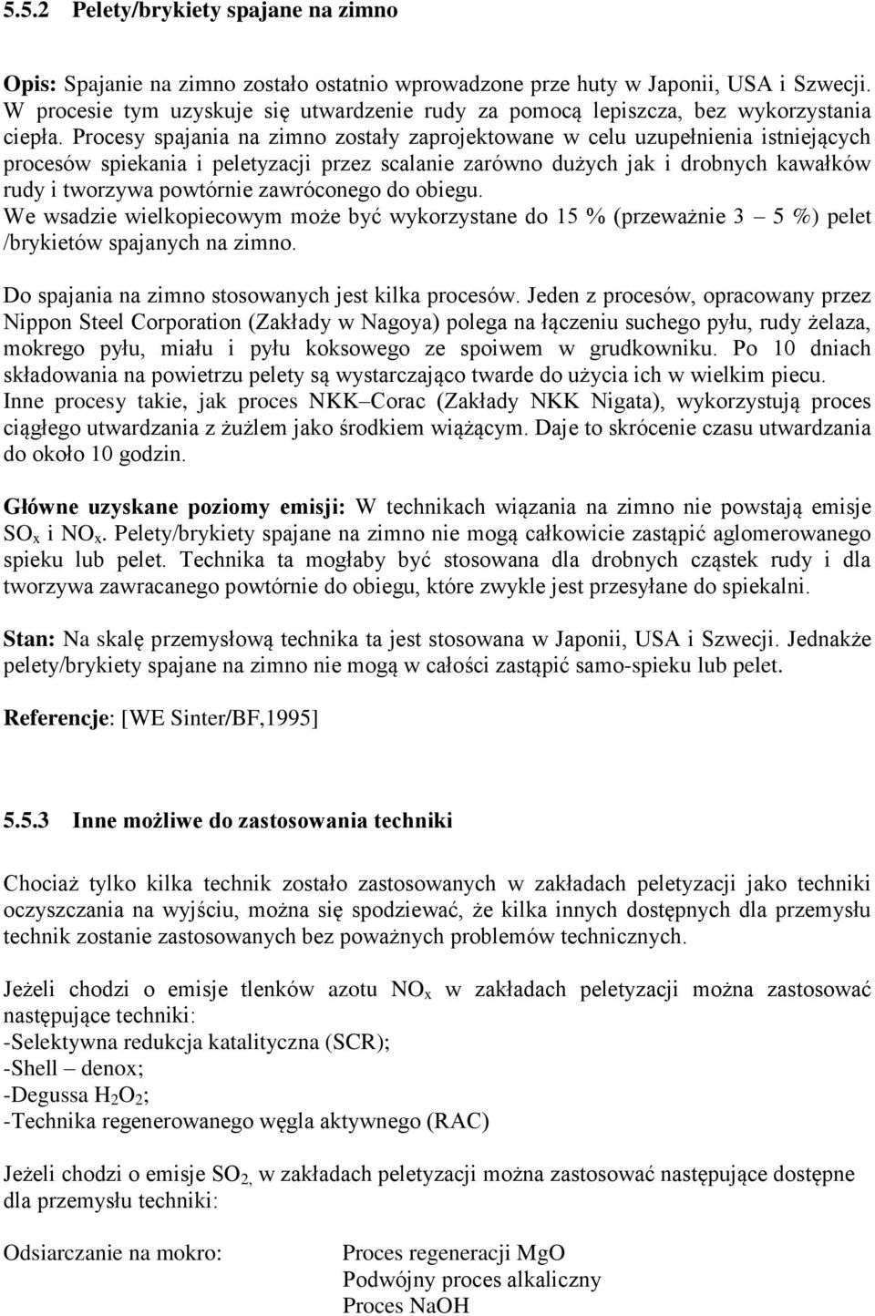 Procesy spajania na zimno zostały zaprojektowane w celu uzupełnienia istniejących procesów spiekania i peletyzacji przez scalanie zarówno dużych jak i drobnych kawałków rudy i tworzywa powtórnie