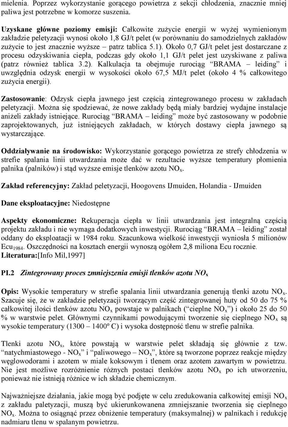 patrz tablica 5.1). Około 0,7 GJ/t pelet jest dostarczane z procesu odzyskiwania ciepła, podczas gdy około 1,1 GJ/t pelet jest uzyskiwane z paliwa (patrz również tablica 3.2).