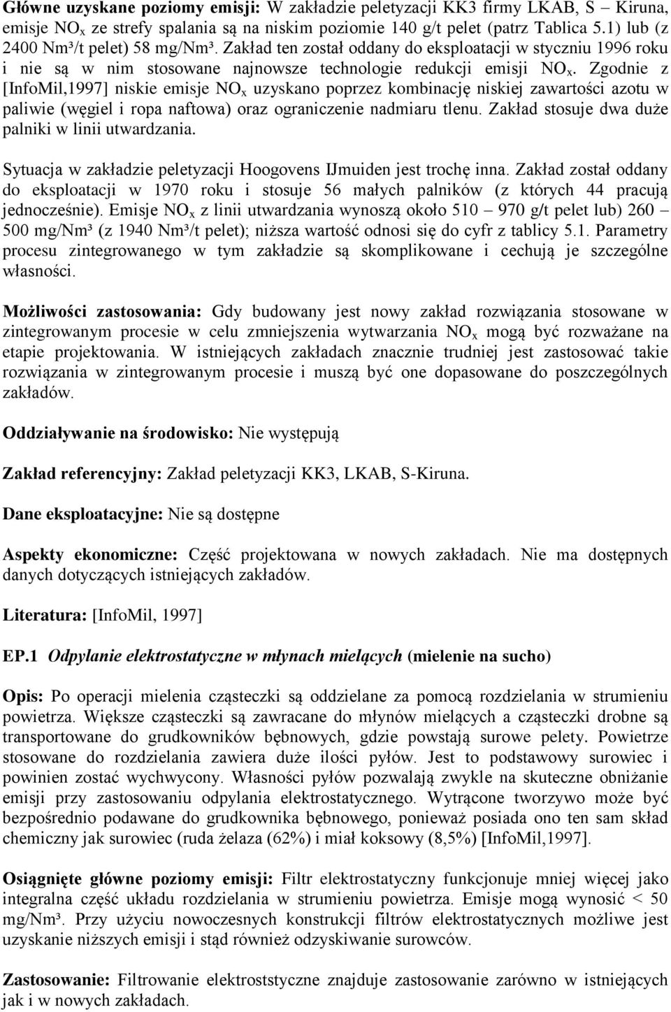 Zgodnie z [InfoMil,1997] niskie emisje NO x uzyskano poprzez kombinację niskiej zawartości azotu w paliwie (węgiel i ropa naftowa) oraz ograniczenie nadmiaru tlenu.