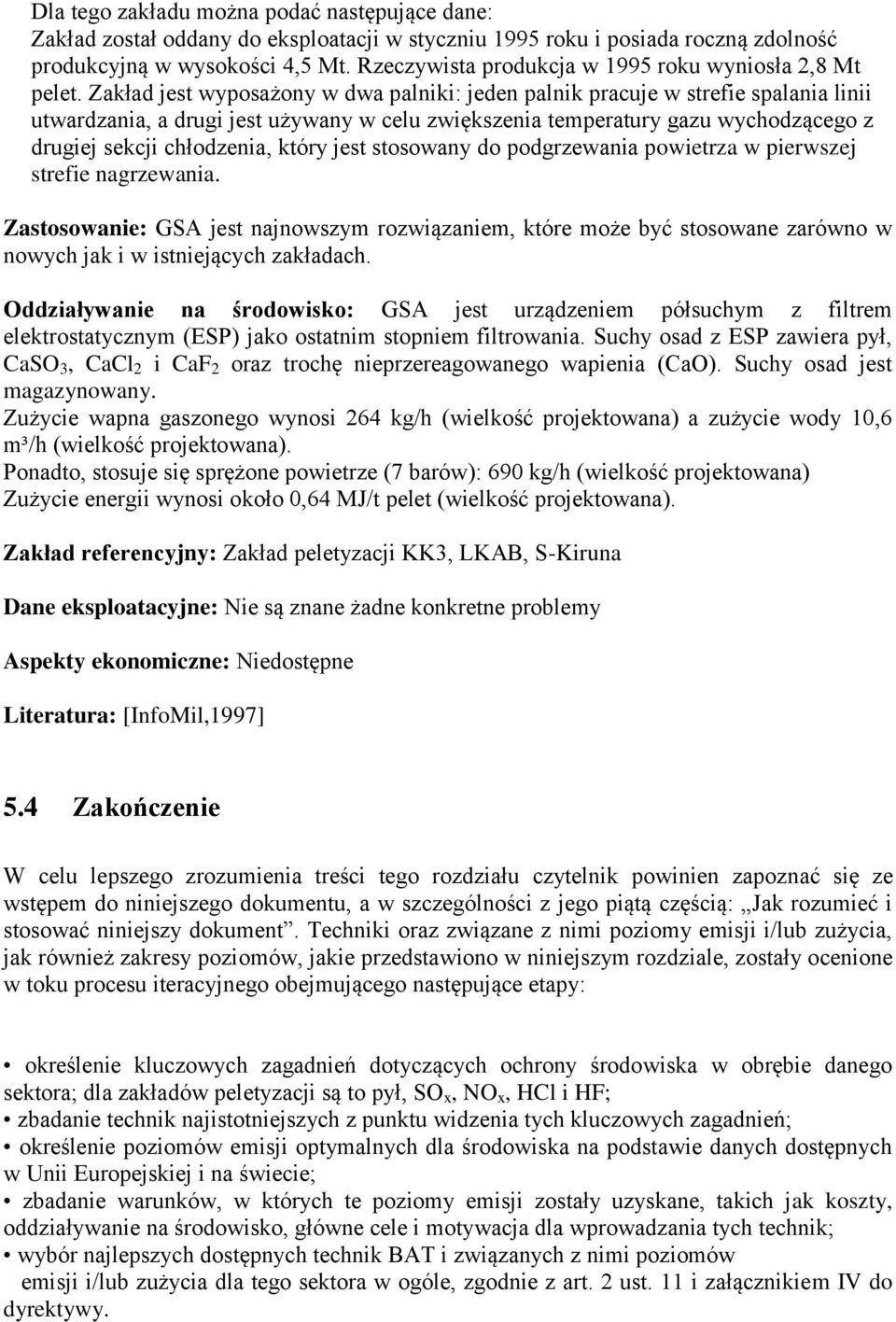 Zakład jest wyposażony w dwa palniki: jeden palnik pracuje w strefie spalania linii utwardzania, a drugi jest używany w celu zwiększenia temperatury gazu wychodzącego z drugiej sekcji chłodzenia,