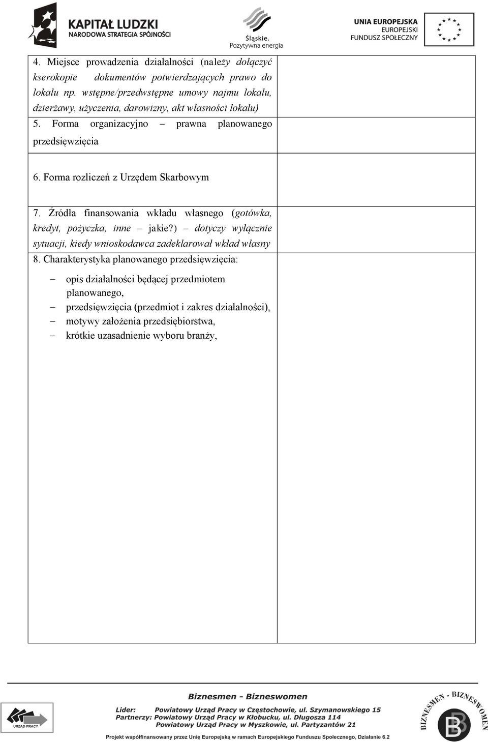 Forma rozliczeń z Urzędem Skarbowym 7. Źródła finansowania wkładu własnego (gotówka, kredyt, pożyczka, inne jakie?