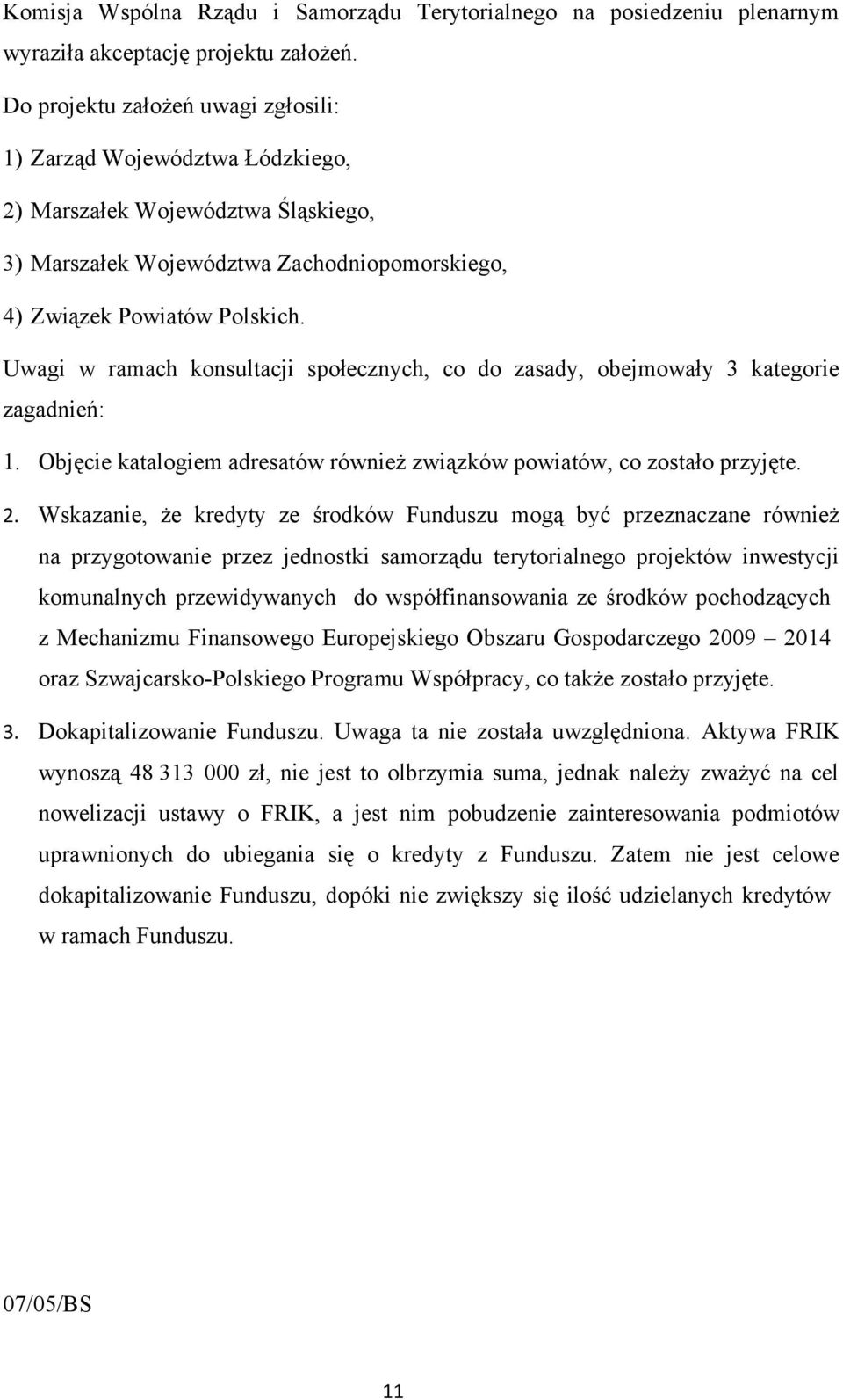 Uwagi w ramach konsultacji społecznych, co do zasady, obejmowały 3 kategorie zagadnień: 1. Objęcie katalogiem adresatów również związków powiatów, co zostało przyjęte. 2.