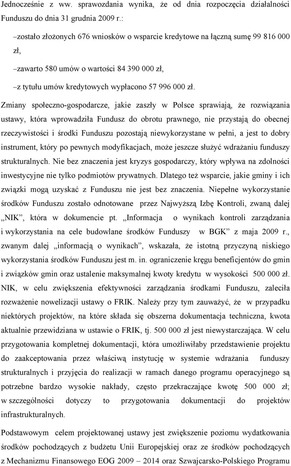 Zmiany społeczno-gospodarcze, jakie zaszły w Polsce sprawiają, że rozwiązania ustawy, która wprowadziła Fundusz do obrotu prawnego, nie przystają do obecnej rzeczywistości i środki Funduszu pozostają