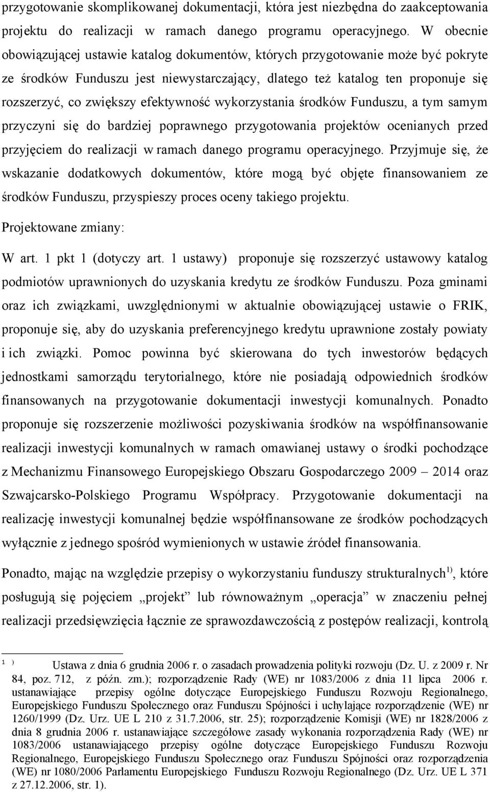 efektywność wykorzystania środków Funduszu, a tym samym przyczyni się do bardziej poprawnego przygotowania projektów ocenianych przed przyjęciem do realizacji w ramach danego programu operacyjnego.