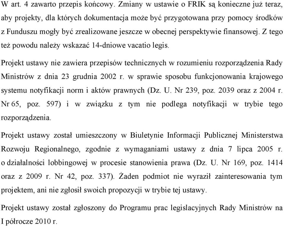 finansowej. Z tego też powodu należy wskazać 14-dniowe vacatio legis. Projekt ustawy nie zawiera przepisów technicznych w rozumieniu rozporządzenia Rady Ministrów z dnia 23 grudnia 2002 r.