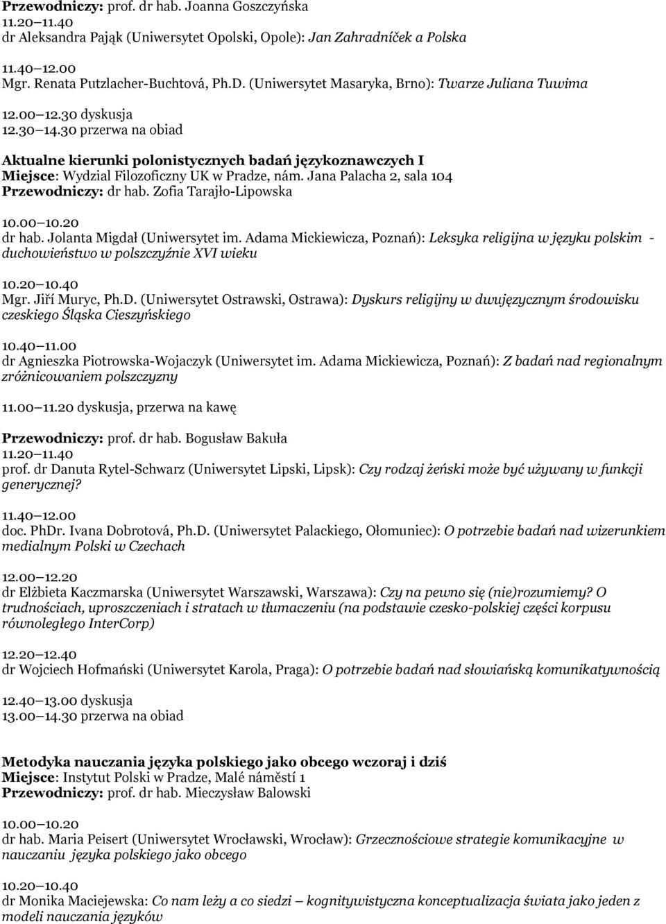 30 przerwa na obiad Aktualne kierunki polonistycznych badań językoznawczych I Miejsce: Wydzial Filozoficzny UK w Pradze, nám. Jana Palacha 2, sala 104 Przewodniczy: dr hab.