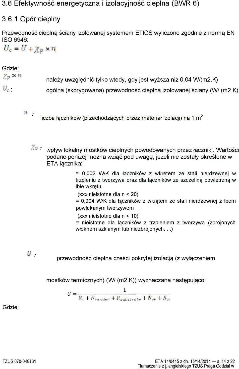 Wartości podane poniżej można wziąć pod uwagę, jeżeli nie zostały określone w ETA łącznika: = 0,002 W/K dla łączników z wkrętem ze stali nierdzewnej w trzpieniu z tworzywa oraz dla łączników ze