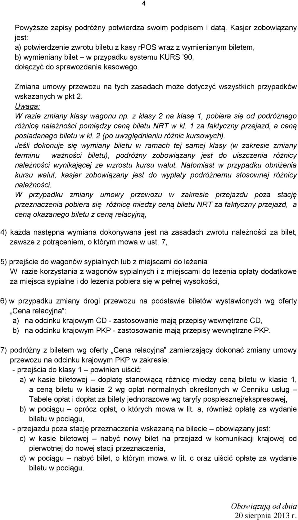 Zmiana umowy przewozu na tych zasadach może dotyczyć wszystkich przypadków wskazanych w pkt 2. Uwaga: W razie zmiany klasy wagonu np.