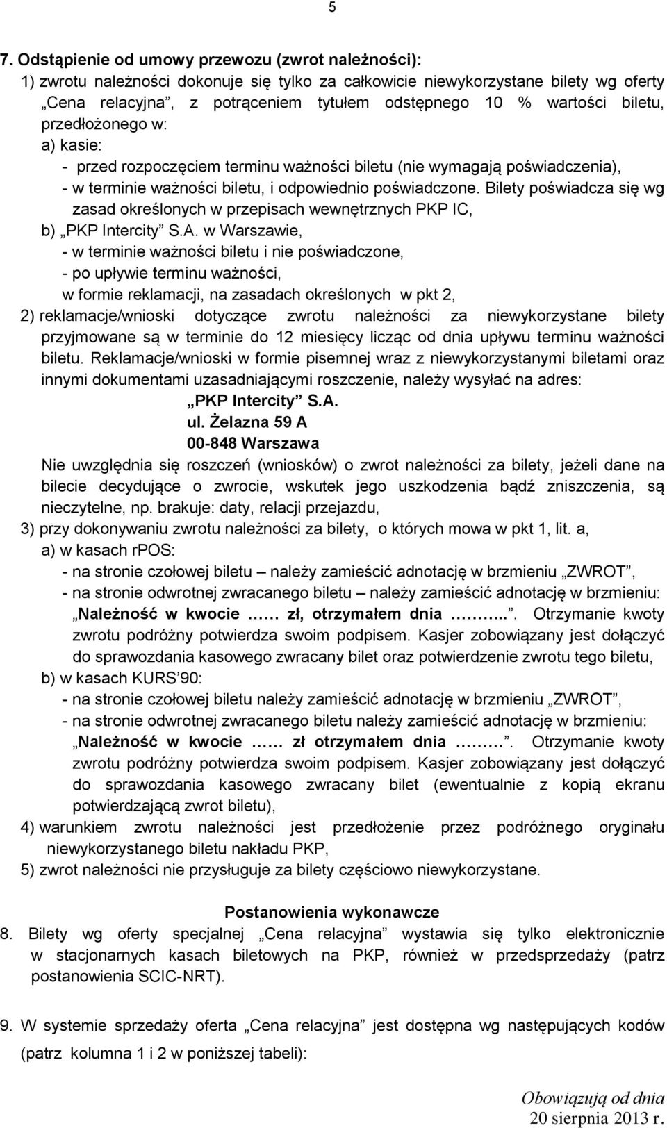 Bilety poświadcza się wg zasad określonych w przepisach wewnętrznych PKP IC, b) PKP Intercity S.A.