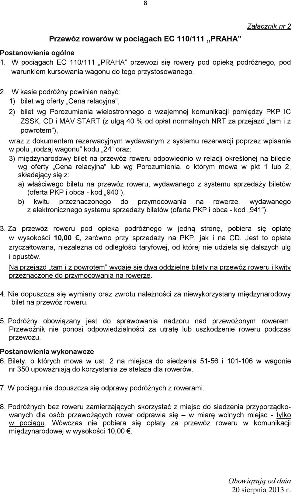 W kasie podróżny powinien nabyć: 1) bilet wg oferty Cena relacyjna, 2) bilet wg Porozumienia wielostronnego o wzajemnej komunikacji pomiędzy PKP IC ZSSK, CD i MAV START (z ulgą 40 % od opłat