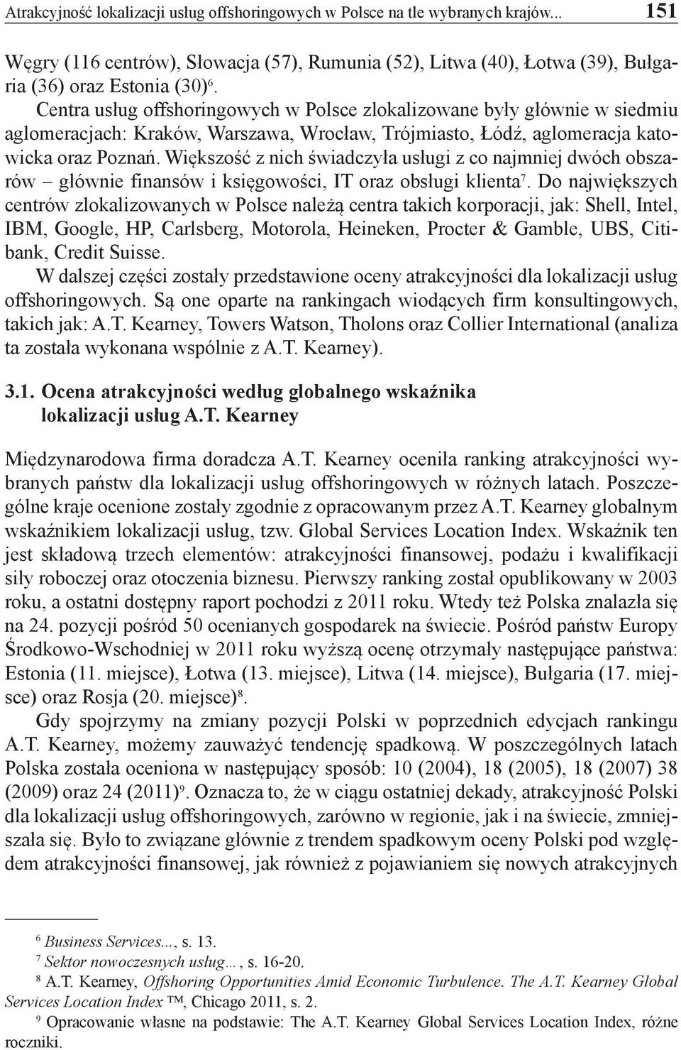 Większość z nich świadczyła usługi z co najmniej dwóch obszarów głównie finansów i księgowości, IT oraz obsługi klienta 7.