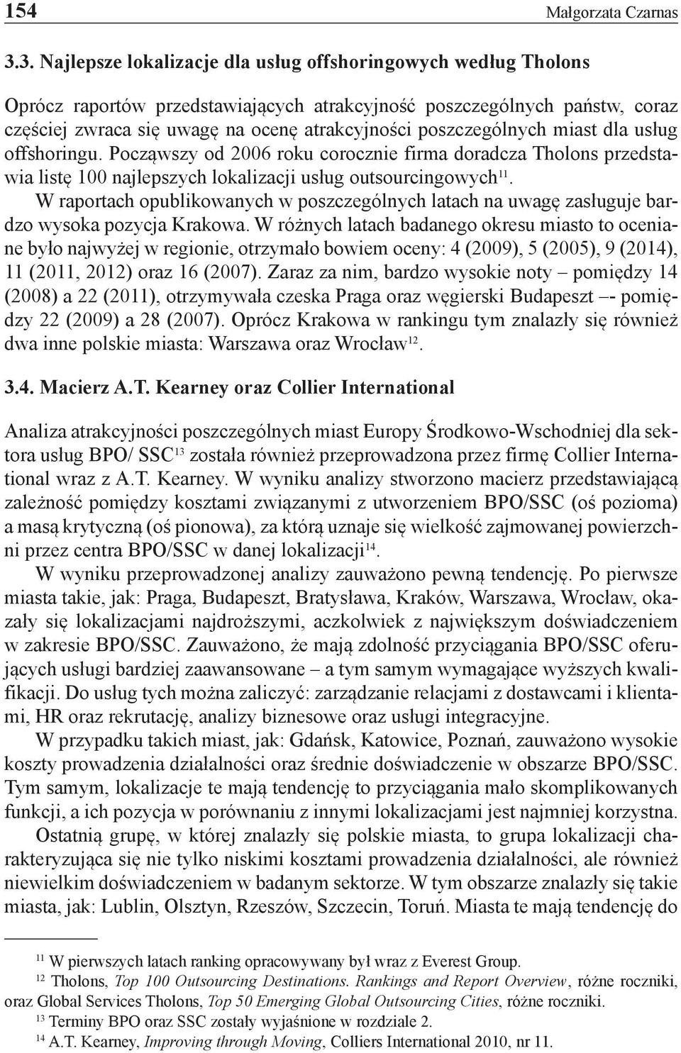 poszczególnych miast dla usług offshoringu. Począwszy od 2006 roku corocznie firma doradcza Tholons przedstawia listę 100 najlepszych lokalizacji usług outsourcingowych 11.