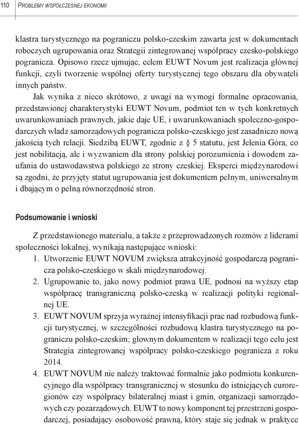 Jak wynika z nieco skrótowo, z uwagi na wymogi formalne opracowania, przedstawionej charakterystyki EUWT Novum, podmiot ten w tych konkretnych uwarunkowaniach prawnych, jakie daje UE, i