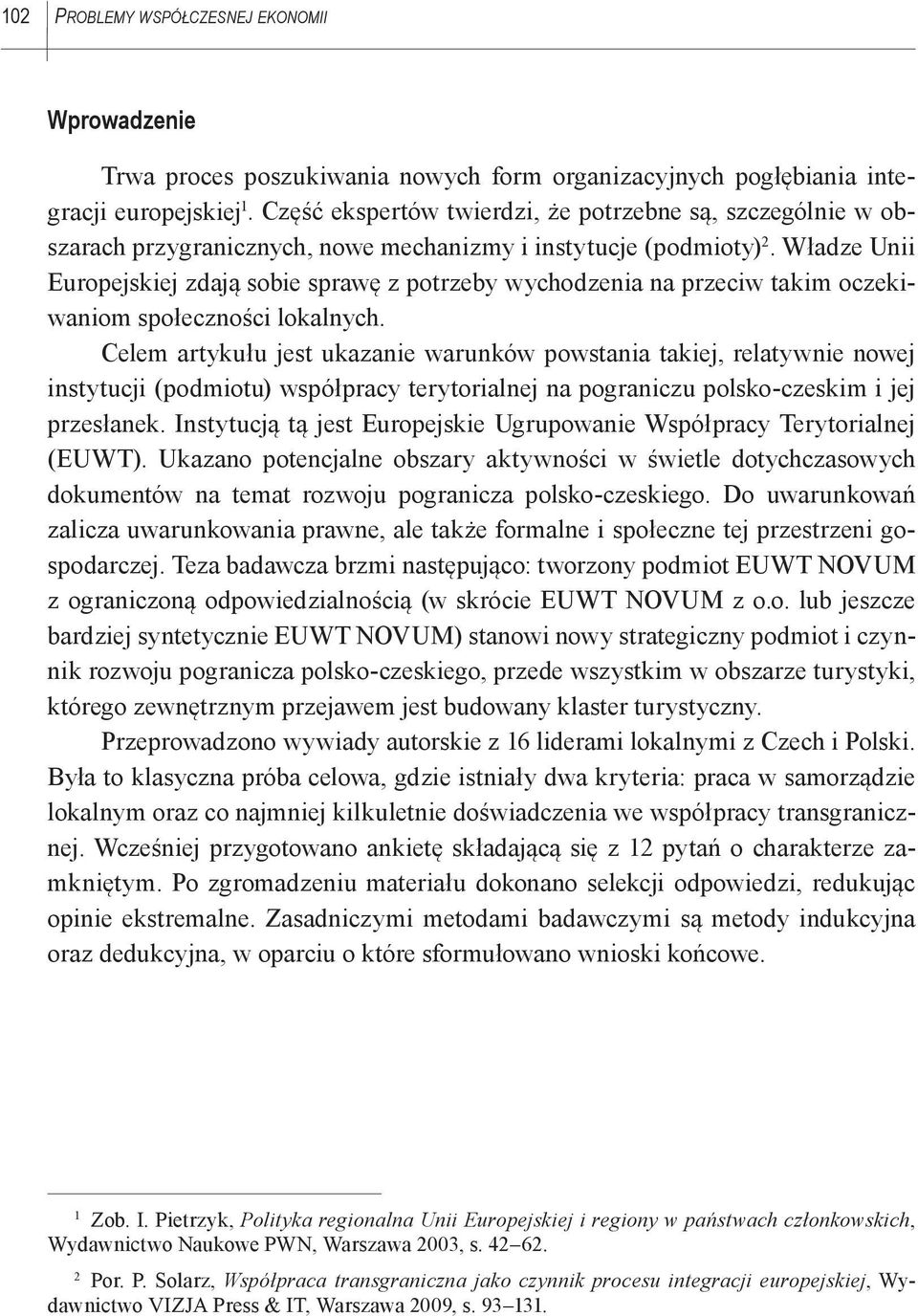 Władze Unii Europejskiej zdają sobie sprawę z potrzeby wychodzenia na przeciw takim oczekiwaniom społeczności lokalnych.