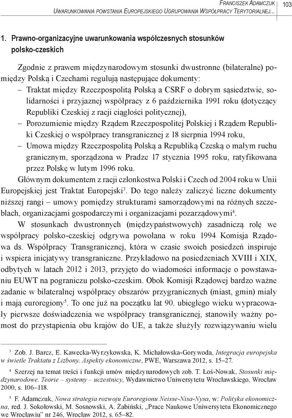 dokumenty: Traktat między Rzeczpospolitą Polską a CSRF o dobrym sąsiedztwie, solidarności i przyjaznej współpracy z 6 października 1991 roku (dotyczący Republiki Czeskiej z racji ciągłości