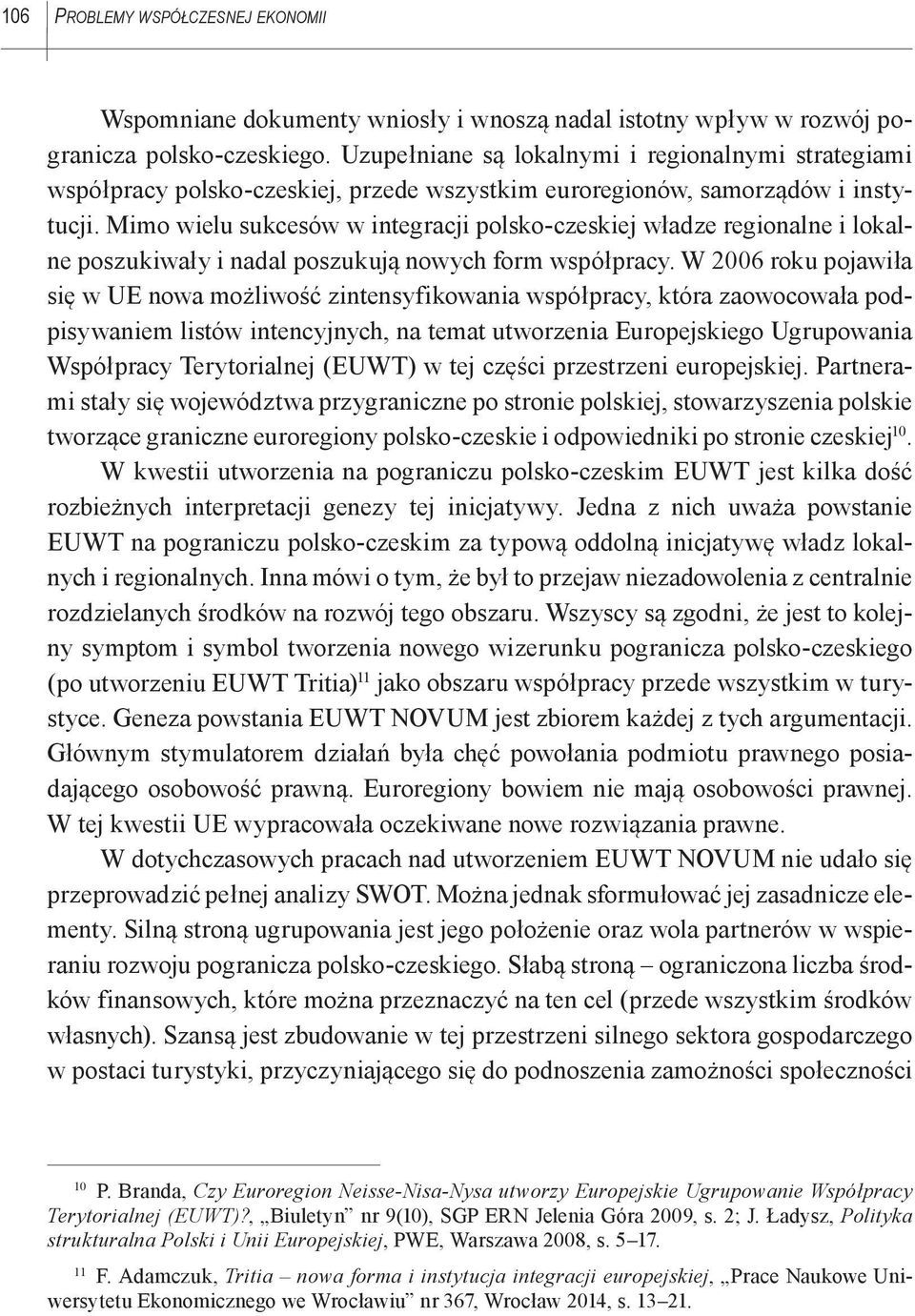 Mimo wielu sukcesów w integracji polsko-czeskiej władze regionalne i lokalne poszukiwały i nadal poszukują nowych form współpracy.