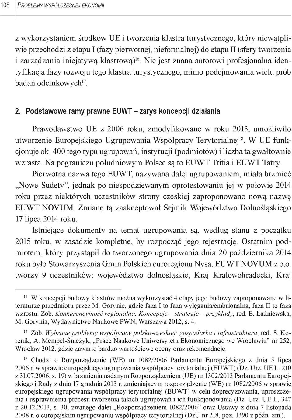 Podstawowe ramy prawne EUWT zarys koncepcji działania Prawodawstwo UE z 2006 roku, zmodyfikowane w roku 2013, umożliwiło utworzenie Europejskiego Ugrupowania Współpracy Terytorialnej 18.