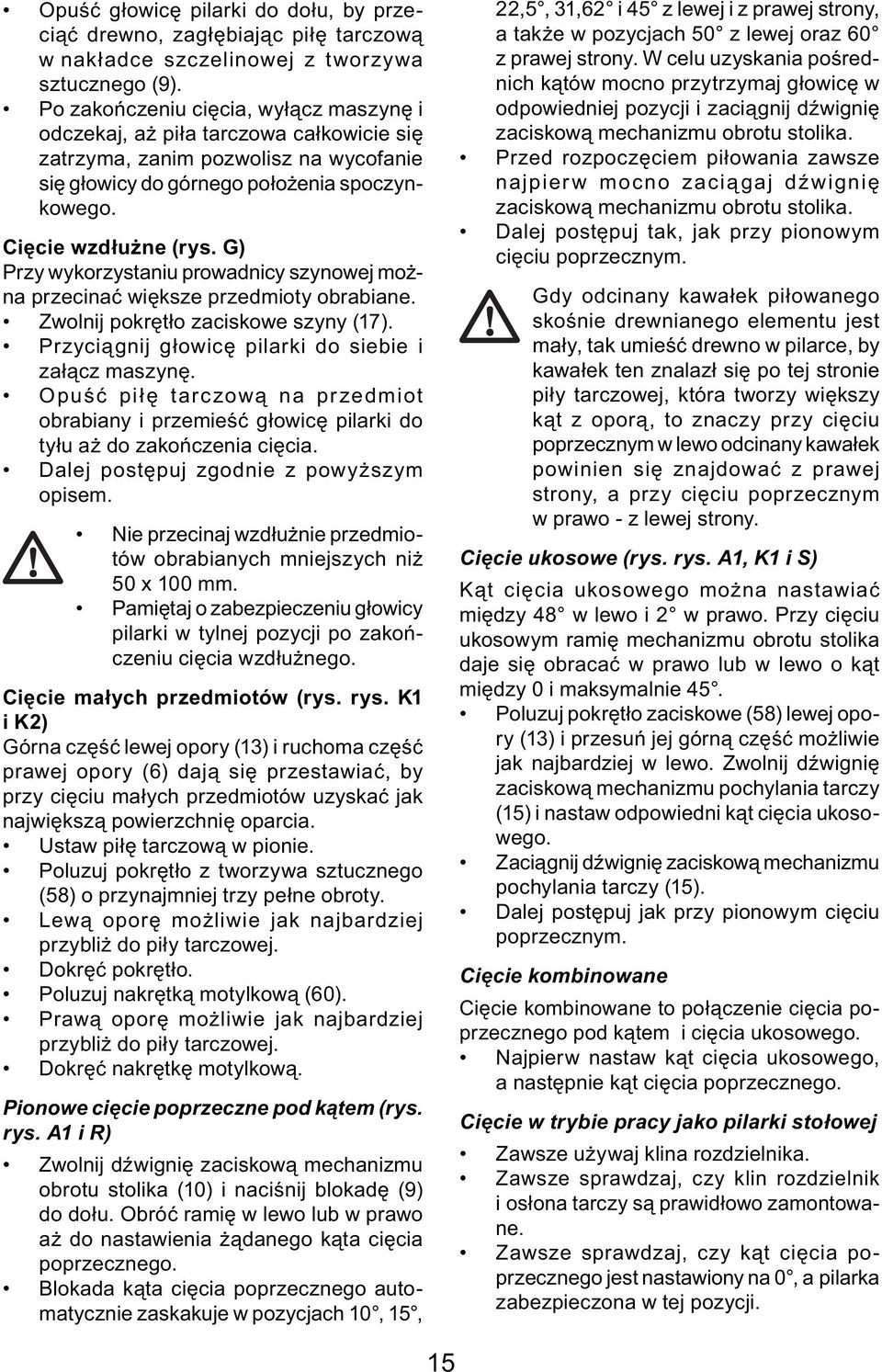 G) Przy wykorzystaniu prowadnicy szynowej można przecinać większe przedmioty obrabiane. Zwolnij pokrętło zaciskowe szyny (17). Przyciągnij głowicę pilarki do siebie i załącz maszynę.