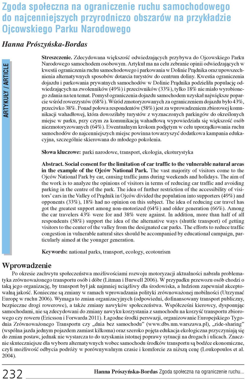 Artyku³ ma na celu zebranie opinii odwiedzaj¹cych w kwestii ograniczenia ruchu samochodowego i parkowania w Dolinie Pr¹dnika oraz upowszechnienia alternatywnych sposobów dotarcia turystów do centrum