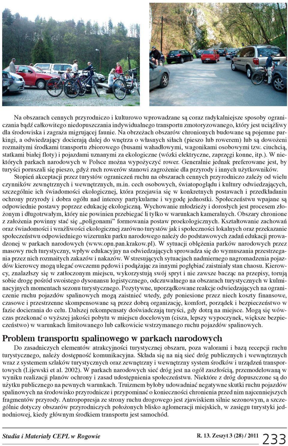 Na obrze ach obszarów chronionych budowane s¹ pojemne parkingi, a odwiedzaj¹cy docieraj¹ dalej do wnêtrza o w³asnych si³ach (pieszo lub rowerem) lub s¹ dowo eni rozmaitymi œrodkami transportu