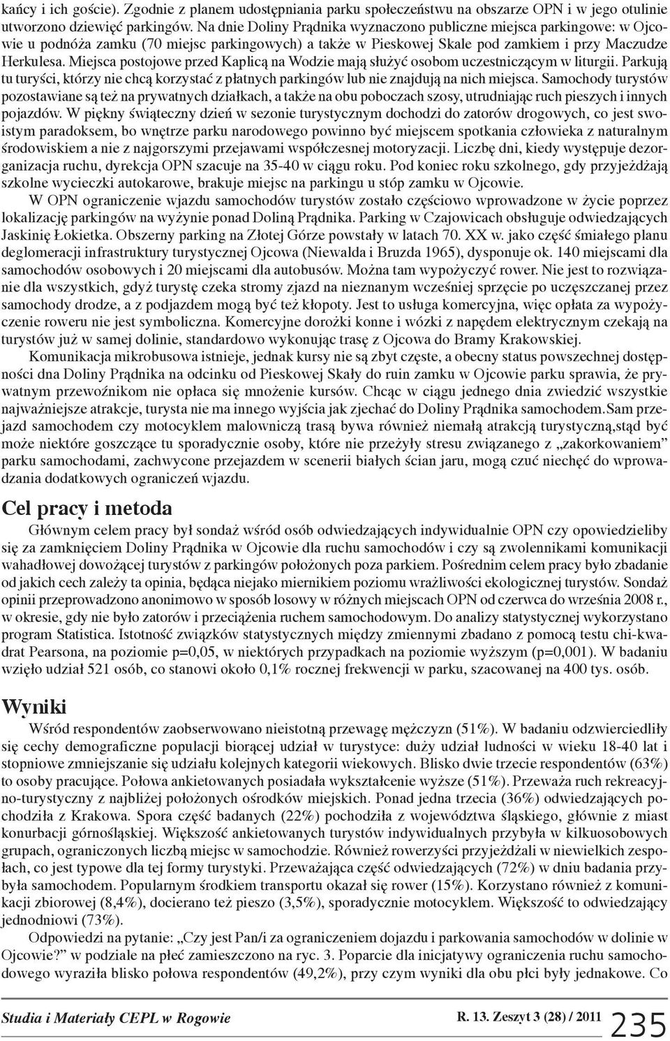 Miejsca postojowe przed Kaplic¹ na Wodzie maj¹ s³u yæ osobom uczestnicz¹cym w liturgii. Parkuj¹ tu turyœci, którzy nie chc¹ korzystaæ z p³atnych parkingów lub nie znajduj¹ na nich miejsca.