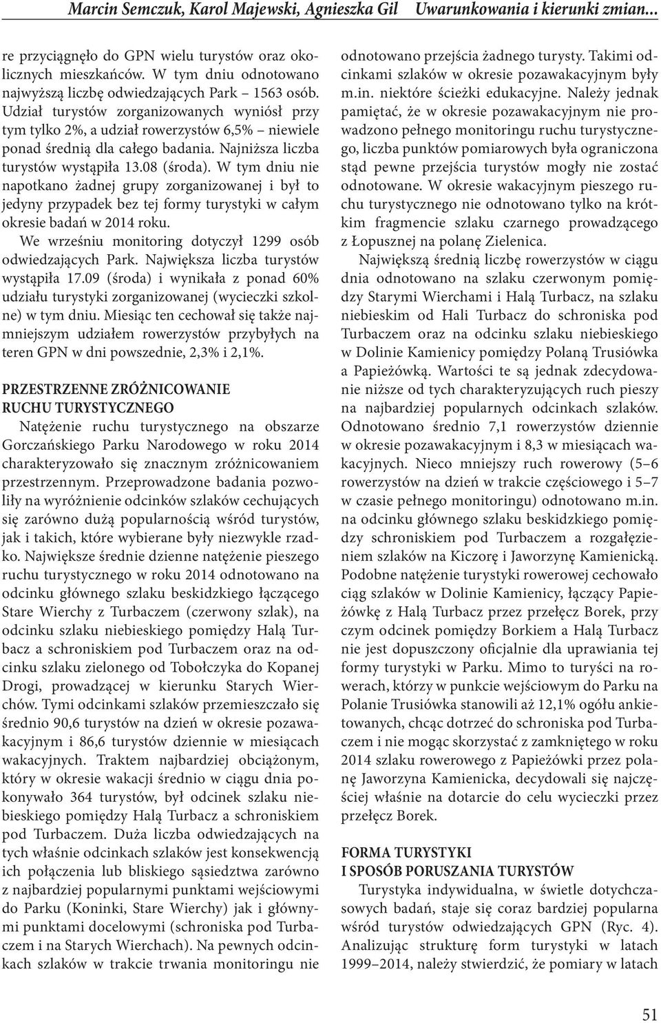 Najniższa liczba turystów wystąpiła 13.08 (środa). W tym dniu nie napotkano żadnej grupy zorganizowanej i był to jedyny przypadek bez tej formy turystyki w całym okresie badań w 2014 roku.