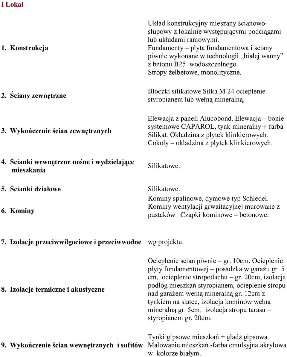 Fundamenty płyta fundamentowa i ściany piwnic wykonane w technologii białej wanny z betonu B25 wodoszczelnego. Stropy żelbetowe, monolityczne.