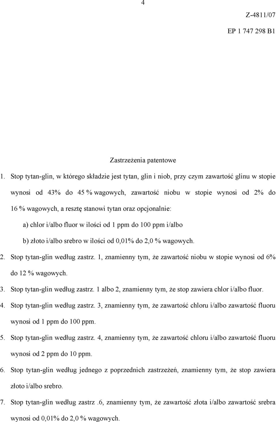 stanowi tytan oraz opcjonalnie: a) chlor i/albo fluor w ilości od 1 ppm do 100 ppm i/albo b) złoto i/albo srebro w ilości od 0,01% do 2,0 % wagowych. 2. Stop tytan-glin według zastrz.