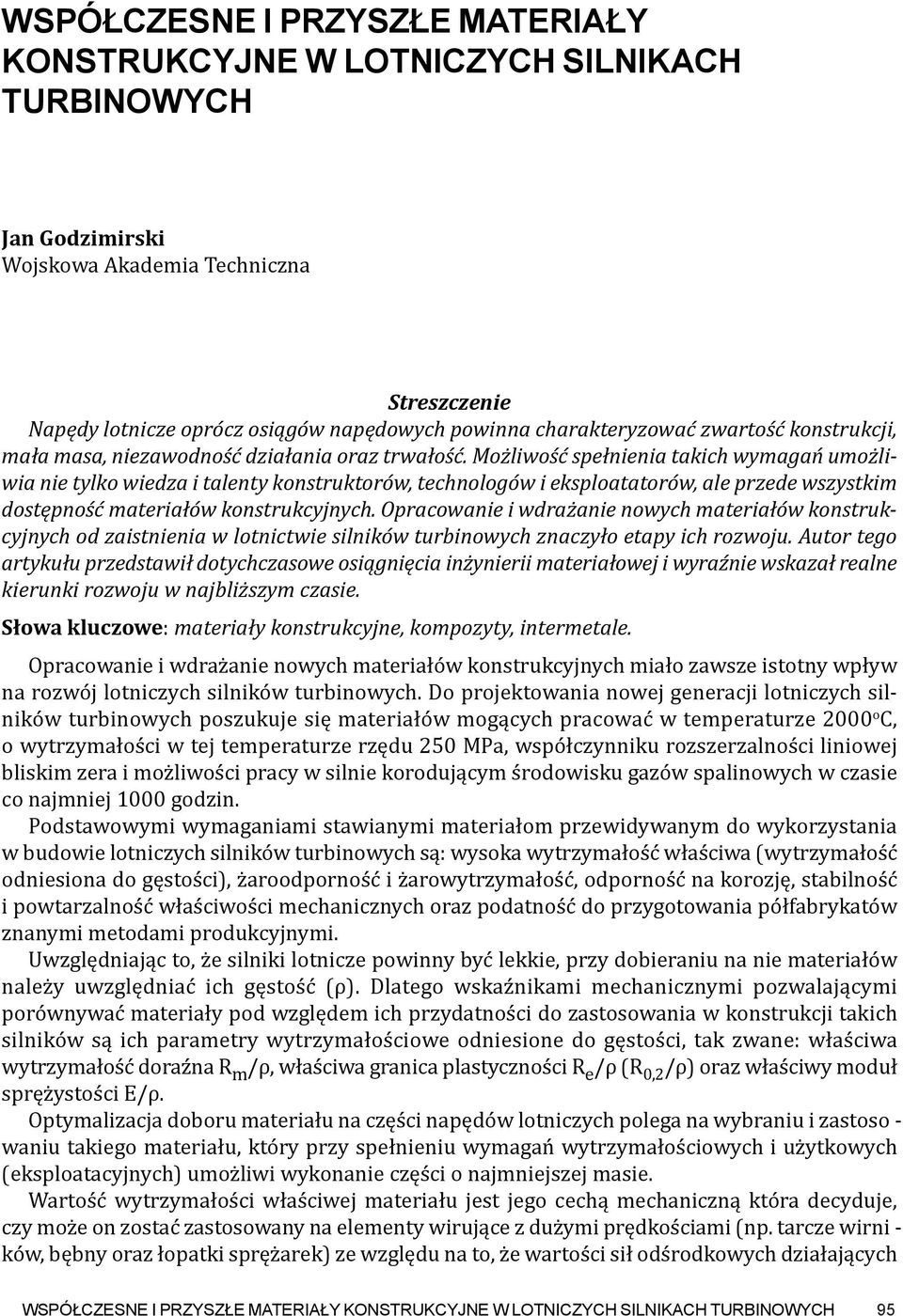 Możliwość spełnienia takich wymagań umożli - wia nie tylko wiedza i talenty konstruktorów, technologów i eksploatatorów, ale przede wszystkim dostępność materiałów konstrukcyjnych.