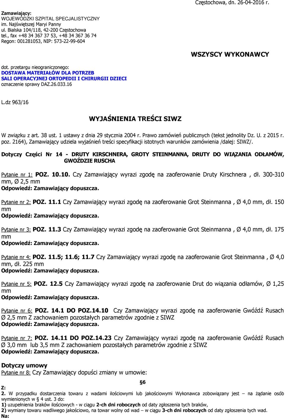 przetargu nieograniczonego: DOSTAWA MATERIAŁÓW DLA POTRZEB SALI OPERACYJNEJ ORTOPEDII I CHIRURGII DZIECI oznaczenie sprawy DAZ.26.033.16 L.dz 963/16 WYJAŚNIENIA TREŚCI SIWZ W związku z art. 38 ust.