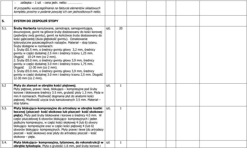 Śruby Herberta kaniulowane, samotnące, samogwintujące, dwuzwojowe, gwint na główce śruby dostosowany do kości korowej (podwójny zwój gwintu), gwint na końcówce śruby dostosowany do kości gąbczastej