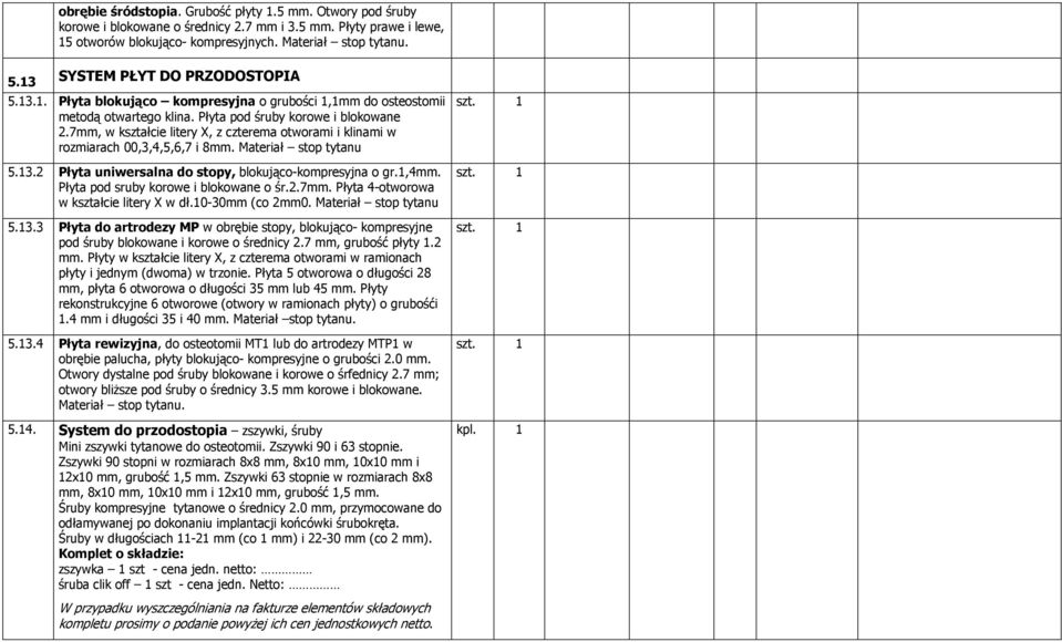 7mm, w kształcie litery X, z czterema otworami i klinami w rozmiarach 00,3,4,5,6,7 i 8mm. Materiał stop tytanu 5.13.2 Płyta uniwersalna do stopy, blokująco-kompresyjna o gr.1,4mm.