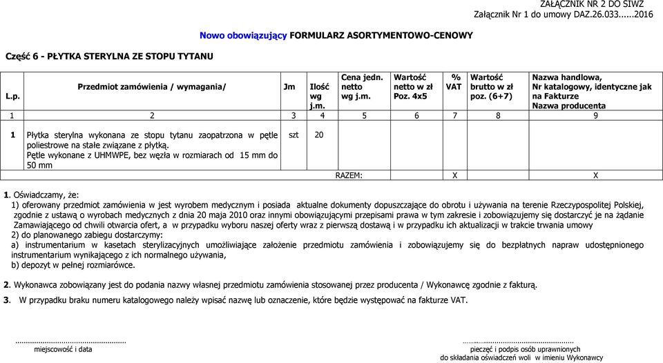 (6+7) Nazwa handlowa, Nr katalogowy, identyczne jak na Fakturze Nazwa producenta 1 2 3 4 5 6 7 8 9 1 Płytka sterylna wykonana ze stopu tytanu zaopatrzona w pętle poliestrowe na stałe związane z