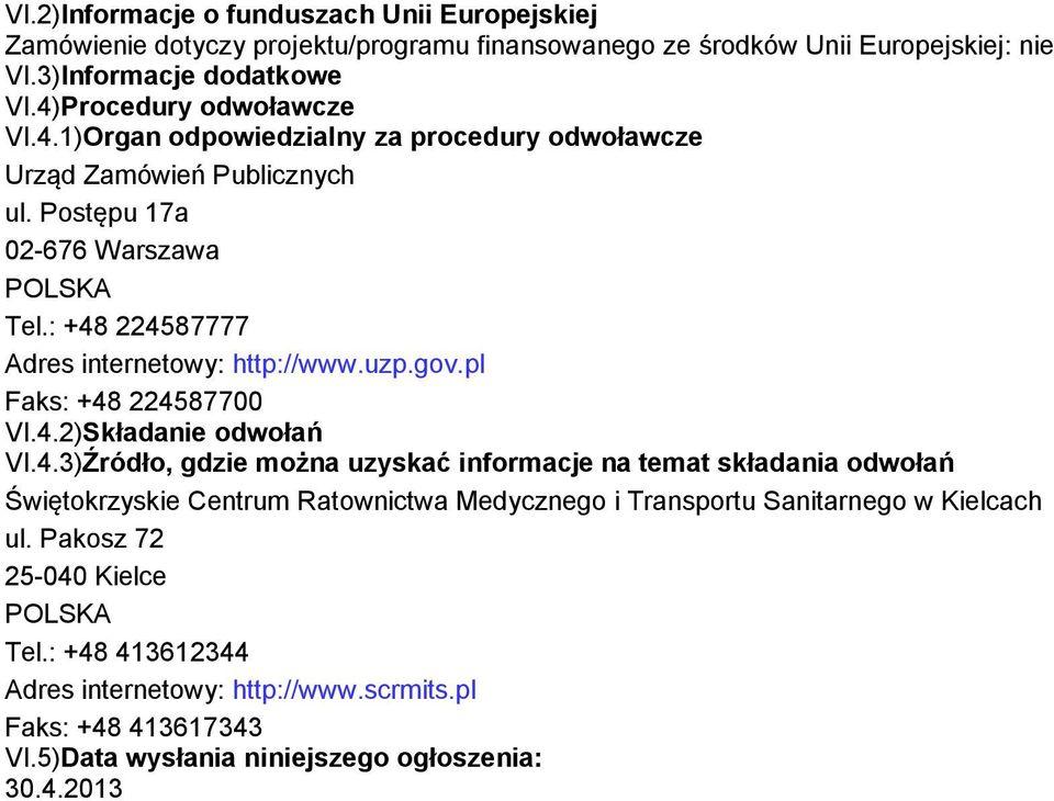 : +48 224587777 Adres internetowy: http://www.uzp.gov.pl Faks: +48 224587700 VI.4.2)Składanie odwołań VI.4.3)Źródło, gdzie można uzyskać informacje na temat składania odwołań Świętokrzyskie Centrum Ratownictwa Medycznego i Transportu Sanitarnego w Kielcach ul.