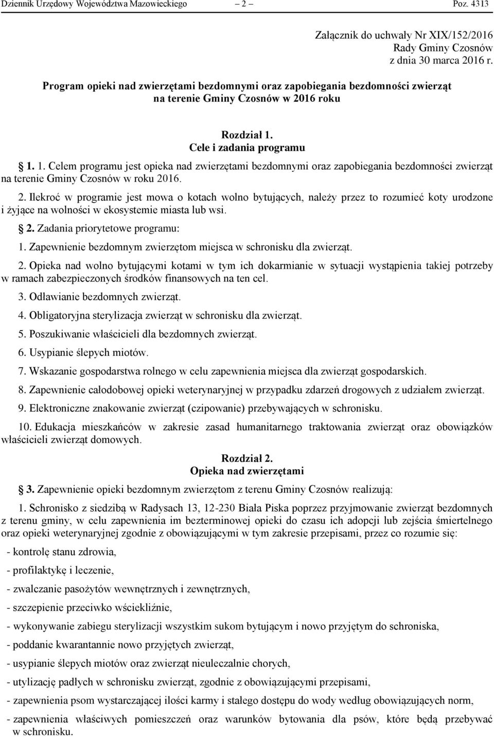 Cele i zadania programu 1. 1. Celem programu jest opieka nad zwierzętami bezdomnymi oraz zapobiegania bezdomności zwierząt na terenie Gminy Czosnów w roku 20