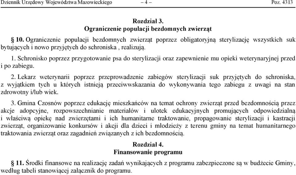 Schronisko poprzez przygotowanie psa do sterylizacji oraz zapewnienie mu opieki weterynaryjnej przed i po zabiegu. 2.