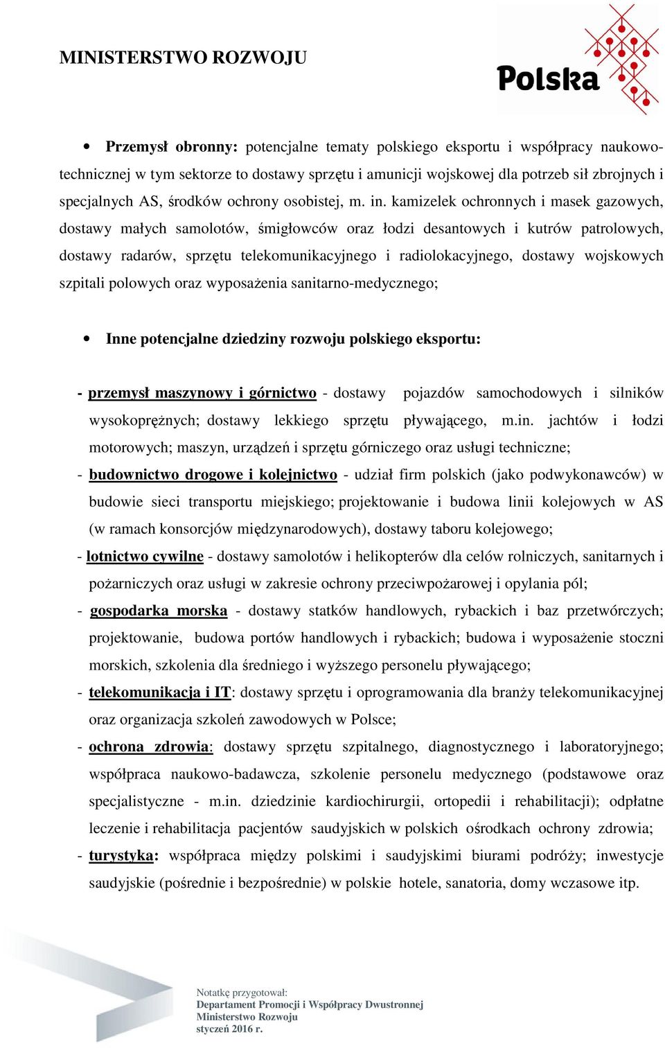 kamizelek ochronnych i masek gazowych, dostawy małych samolotów, śmigłowców oraz łodzi desantowych i kutrów patrolowych, dostawy radarów, sprzętu telekomunikacyjnego i radiolokacyjnego, dostawy