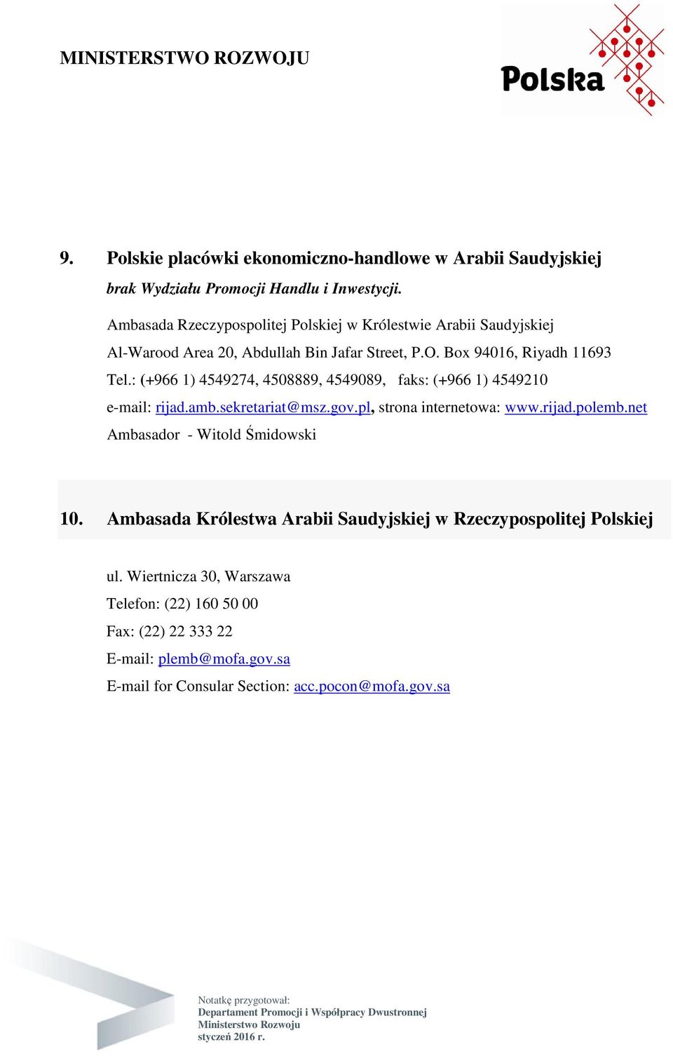 : (+966 1) 4549274, 4508889, 4549089, faks: (+966 1) 4549210 e-mail: rijad.amb.sekretariat@msz.gov.pl, strona internetowa: www.rijad.polemb.