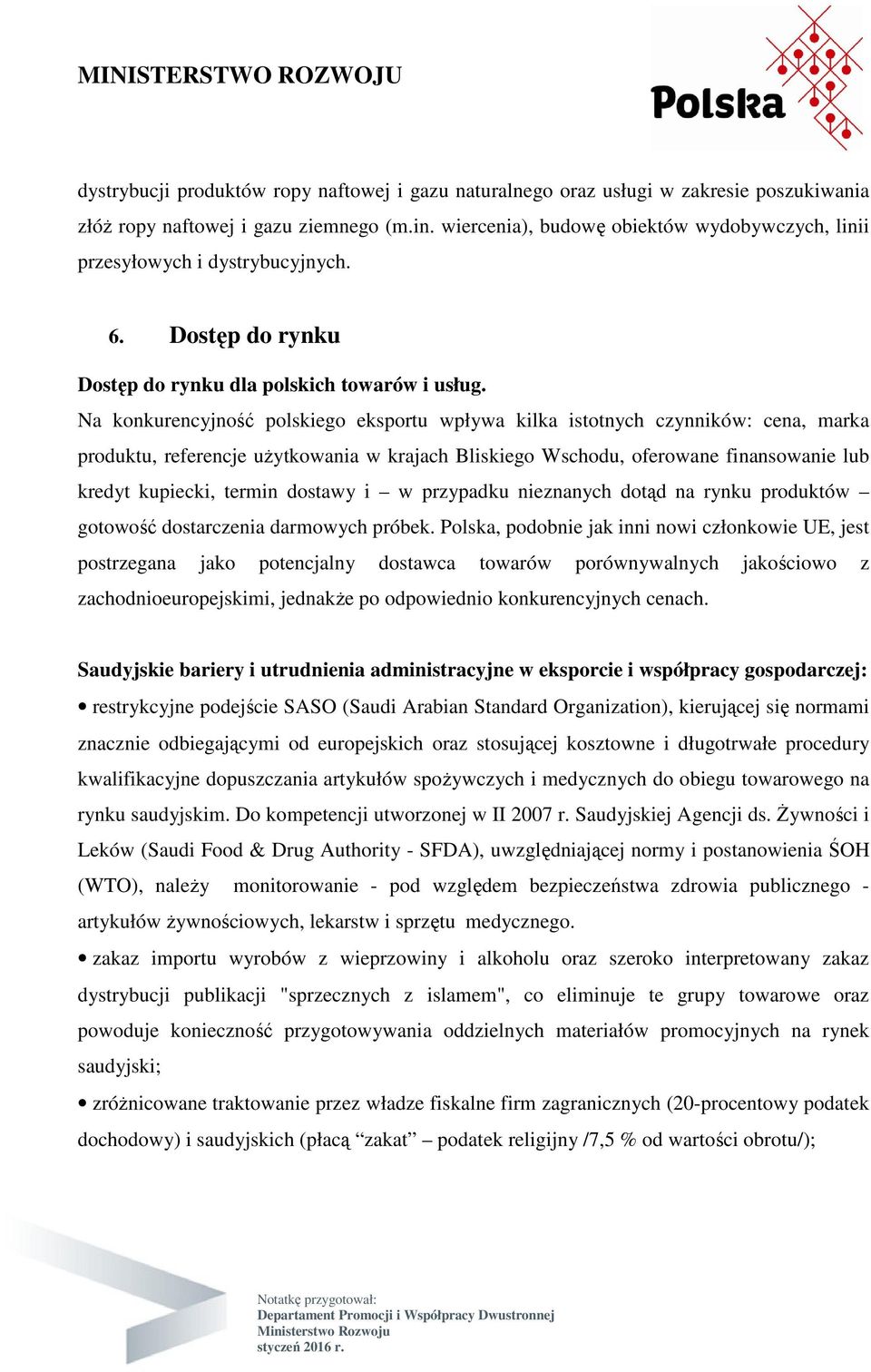 Na konkurencyjność polskiego eksportu wpływa kilka istotnych czynników: cena, marka produktu, referencje uŝytkowania w krajach Bliskiego Wschodu, oferowane finansowanie lub kredyt kupiecki, termin