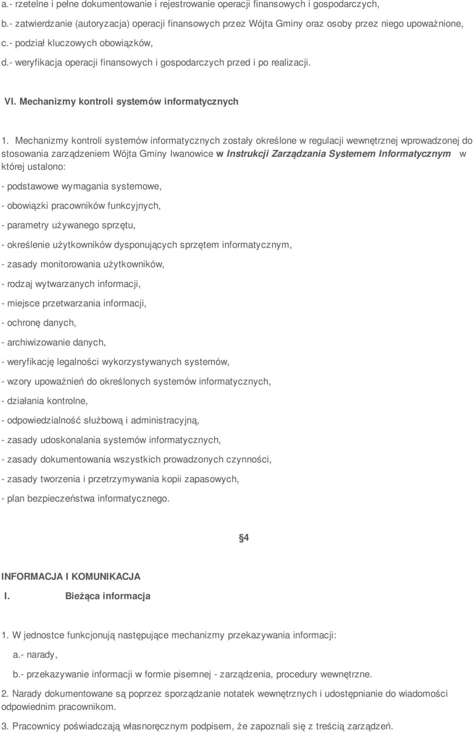 Mechanizmy kontroli systemów informatycznych zostały określone w regulacji wewnętrznej wprowadzonej do stosowania zarządzeniem Wójta Gminy Iwanowice w Instrukcji Zarządzania Systemem Informatycznym w