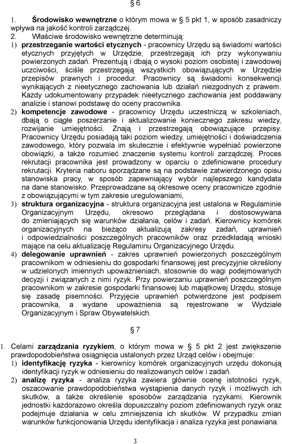 powierzonych zadań. Prezentują i dbają o wysoki poziom osobistej i zawodowej uczciwości, ściśle przestrzegają wszystkich obowiązujących w Urzędzie przepisów prawnych i procedur.