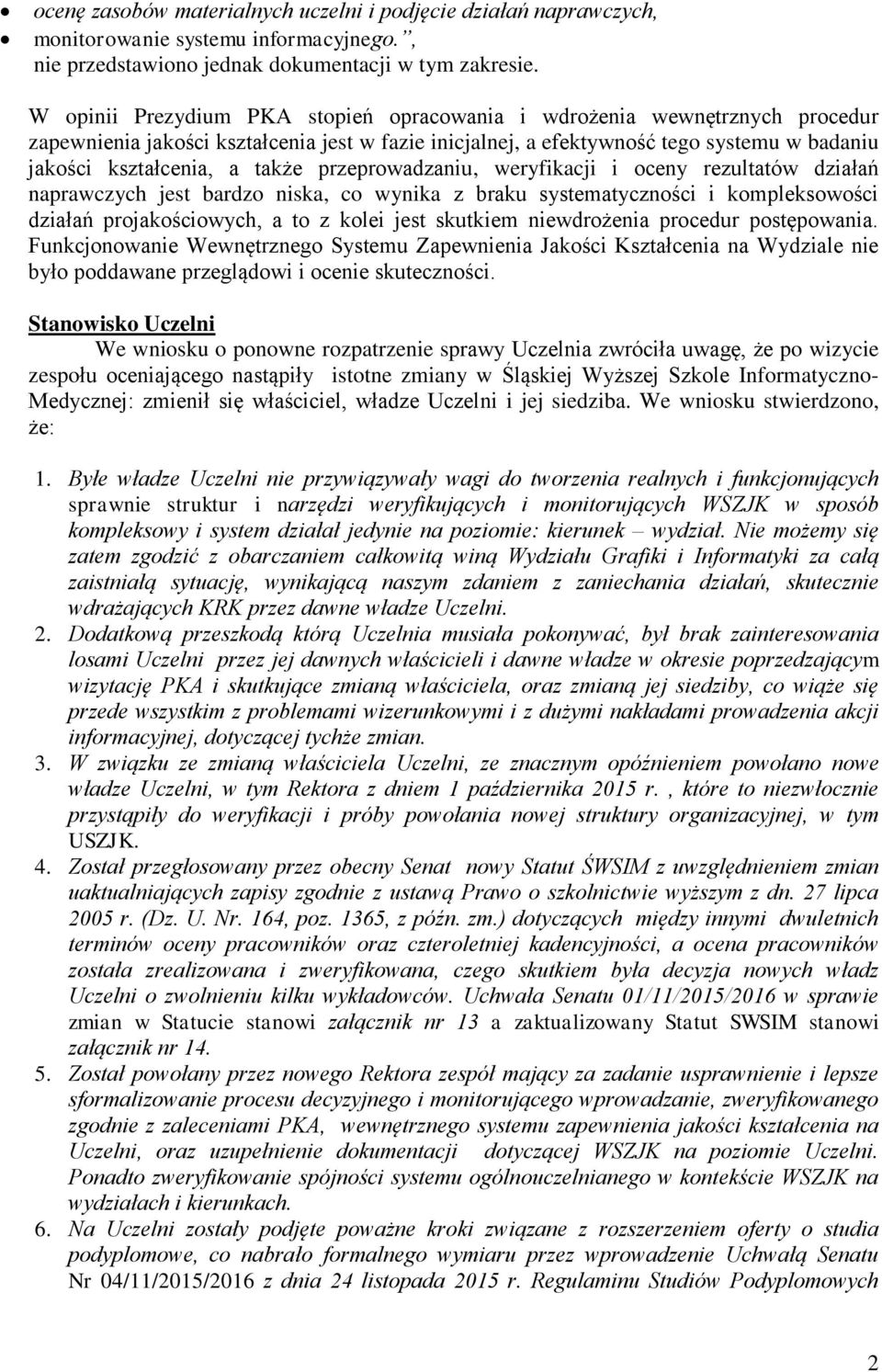 przeprowadzaniu, weryfikacji i oceny rezultatów działań naprawczych jest bardzo niska, co wynika z braku systematyczności i kompleksowości działań projakościowych, a to z kolei jest skutkiem