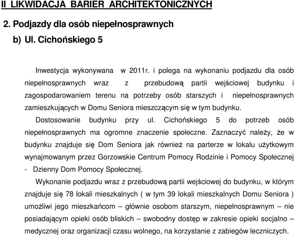 Seniora mieszczącym się w tym budynku. Dostosowanie budynku przy ul. Cichońskiego 5 do potrzeb osób niepełnosprawnych ma ogromne znaczenie społeczne.