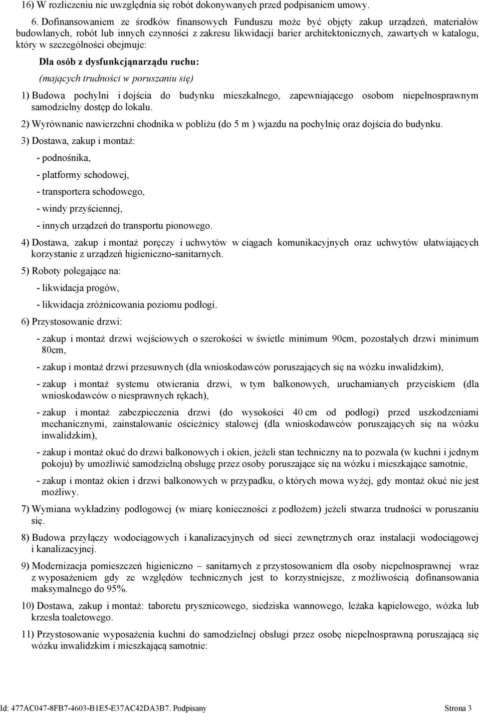 katalogu, który w szczególności obejmuje: Dla osób z dysfunkcjąnarządu ruchu: (mających trudności w poruszaniu się) 1) Budowa pochylni i dojścia do budynku mieszkalnego, zapewniającego osobom